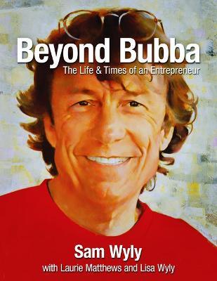 Beyond Bubba: The Life and Times of an Entrepreneur - Sam Wyly