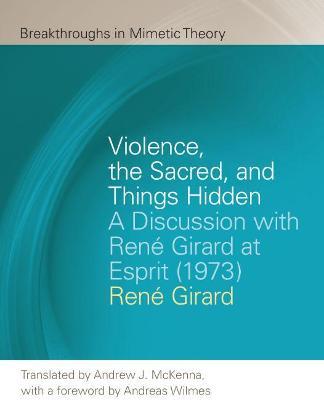 Violence, the Sacred, and Things Hidden: A Discussion with Ren� Girard at Esprit (1973) - Ren� Girard