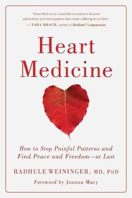 Heart Medicine: How to Stop Painful Patterns and Find Peace and Freedom--At Last - Radhule Weininger