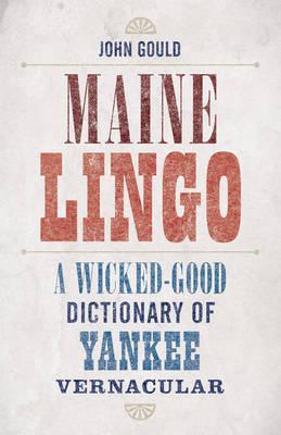 Maine Lingo: A Wicked-Good Guide to Yankee Vernacular - John Gould