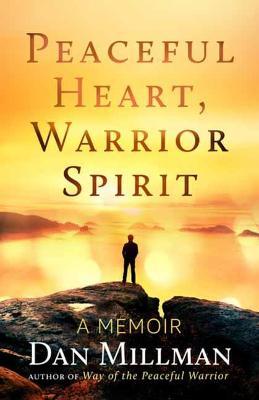 Peaceful Heart, Warrior Spirit: The True Story of My Spiritual Quest - Dan Millman