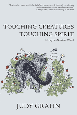 Touching Creatures, Touching Spirit: Living in a Sentient World - Judy Grahn