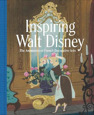 Inspiring Walt Disney: The Animation of French Decorative Arts - Wolf Burchard