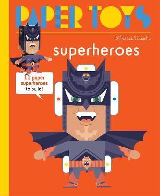 Paper Toys: Super Heroes: 11 Paper Super Heroes to Build - Sebastian Touache