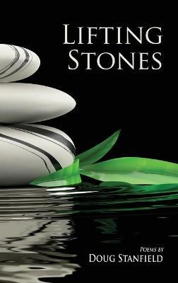 Lifting Stones: Poems - Doug Stanfield