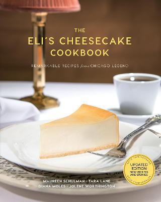 The Eli's Cheesecake Cookbook: Remarkable Recipes from a Chicago Legend: Updated 40th Anniversary Edition with New Recipes and Stories - Maureen Schulman