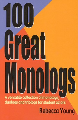 100 Great Monologs: A Versatile Collection of Monologs, Duologs, and Triologs for Student Actors - Rebecca Young