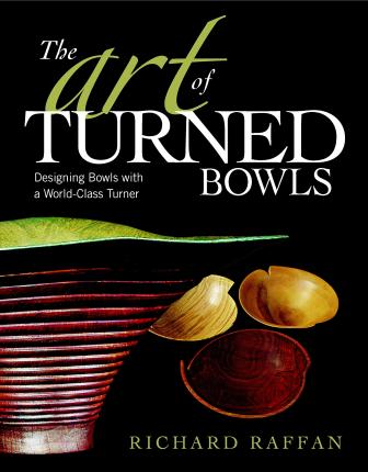 The Art of Turned Bowls: Designing Spectacular Bowls with a World- Class Turner - Richard Raffan