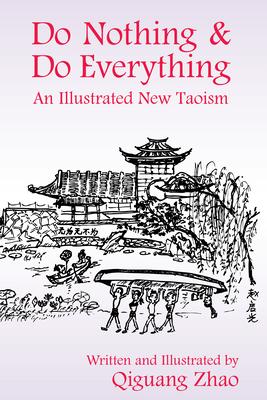 Do Nothing & Do Everything: An Illustrated New Taoism - Qiguang Zhao