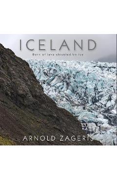 Poza produsului Iceland: Born of Lava, Chiseled by Ice - Arnold Zageris