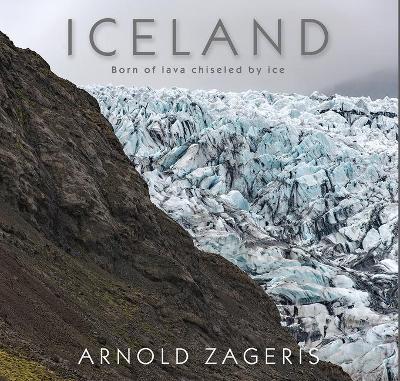 Iceland: Born of Lava, Chiseled by Ice - Arnold Zageris