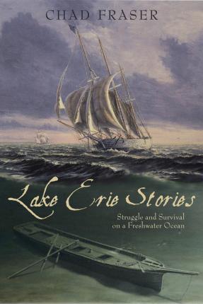 Lake Erie Stories: Struggle and Survival on a Freshwater Ocean - Chad Fraser