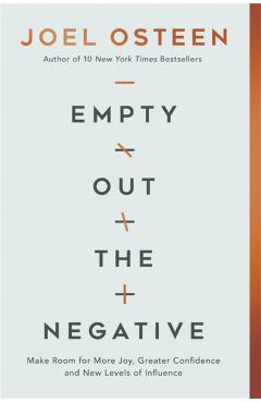 Empty Out the Negative: Make Room for More Joy, Greater Confidence, and New Levels of Influence - Joel Osteen