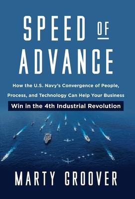 Speed of Advance: How the U.S. Navy's Convergence of People, Process, and Technology Can Help Your Business Win in the 4th Industrial Re - Martin Groover