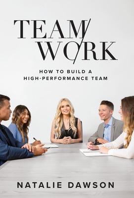 TeamWork: How to Build a High-Performance Team - Natalie Dawson