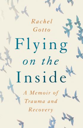Flying on the Inside: A Memoir of Trauma and Recovery - Rachel Gotto