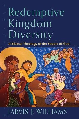 Redemptive Kingdom Diversity: A Biblical Theology of the People of God - Jarvis J. Williams