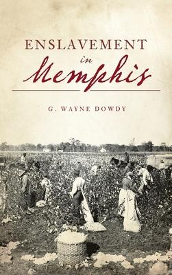 Enslavement in Memphis - G. Wayne Dowdy