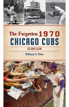 Coperta cărții 'Forgotten 1970 Chicago Cubs: Go and Glow - William S. Bike'