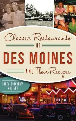 Classic Restaurants of Des Moines and Their Recipes - Darcy Dougherty-maulsby