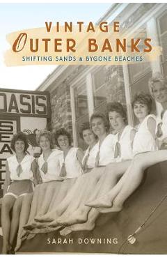 Vintage Outer Banks: Shifting Sands & Bygone Beaches - Sarah Downing