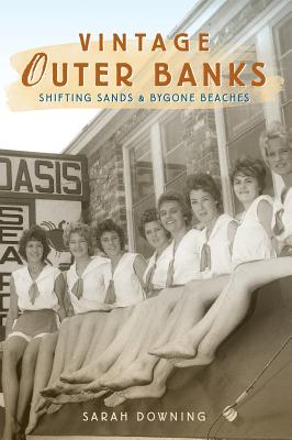 Vintage Outer Banks: Shifting Sands & Bygone Beaches - Sarah Downing