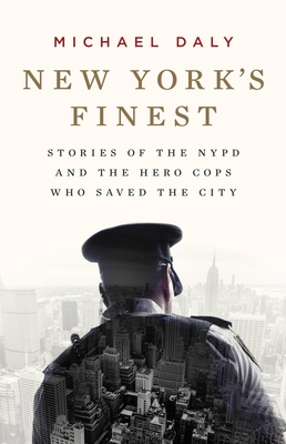 New York's Finest: Stories of the NYPD and the Hero Cops Who Saved the City - Michael Daly