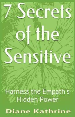 7 Secrets of the Sensitive: Harness the Empath's Hidden Power - Diane Kathrine
