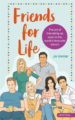 Friends for Life: The Art of Friendship as Seen in the World's Favourite Sitcom - Jo Usmar