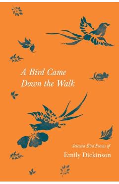 A Bird Came Down the Walk - Selected Bird Poems of Emily Dickinson - Emily Dickinson