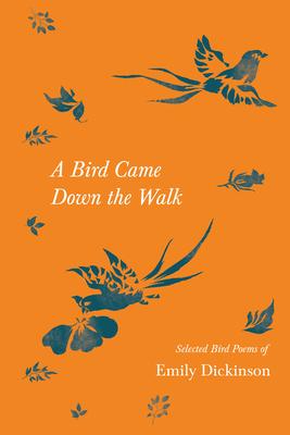 A Bird Came Down the Walk - Selected Bird Poems of Emily Dickinson - Emily Dickinson
