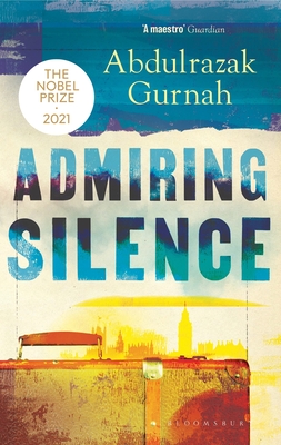 Admiring Silence: By the Winner of the Nobel Prize in Literature 2021 - Abdulrazak Gurnah