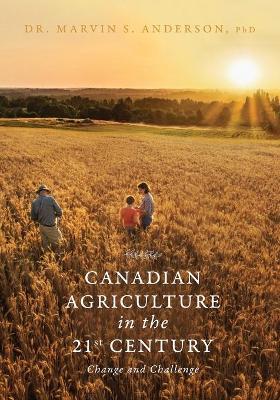 Canadian Agriculture in the 21st Century: Change and Challenge - Marvin S. Anderson