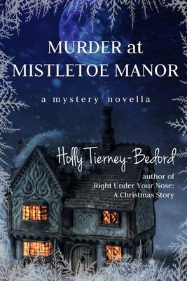 Murder at Mistletoe Manor: A Mystery Novella - Holly Tierney-bedord
