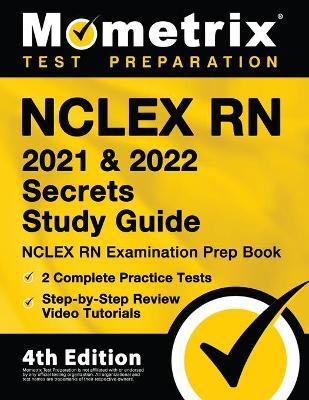 NCLEX RN 2021 and 2022 Secrets Study Guide - NCLEX RN Examination Prep Book, 2 Complete Practice Tests, Step-by-Step Review Video Tutorials: [4th Edit - Matthew Bowling