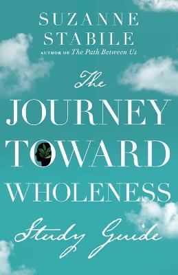 The Journey Toward Wholeness Study Guide - Suzanne Stabile