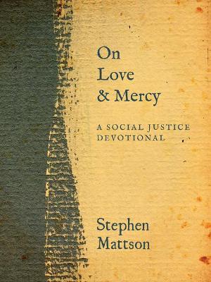On Love and Mercy: A Social Justice Devotional - Stephen Mattson