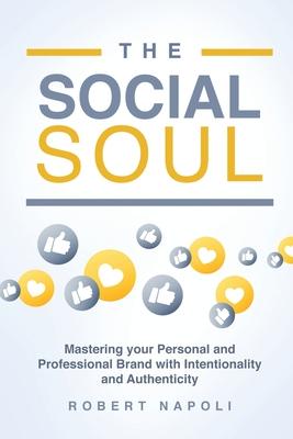 The Social Soul: Mastering Your Personal and Professional Brand with Intentionality and Authenticity - Robert Napoli