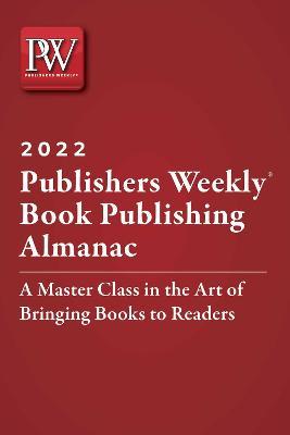 Publishers Weekly Book Publishing Almanac 2022: A Master Class in the Art of Bringing Books to Readers - Publishers Weekly