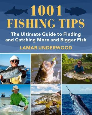 1001 Fishing Tips: The Ultimate Guide to Finding and Catching More and Bigger Fish - Lamar Underwood