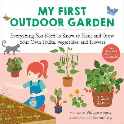 My First Outdoor Garden, 2: Everything You Need to Know to Plant and Grow Your Own Fruits, Vegetables, and Flowers - Philippe Asseray