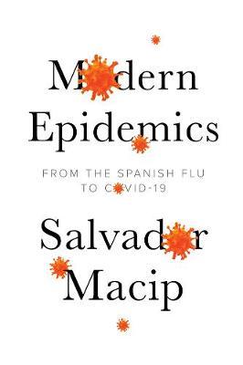 Modern Epidemics: From the Spanish Flu to Covid-19 - Salvador Macip