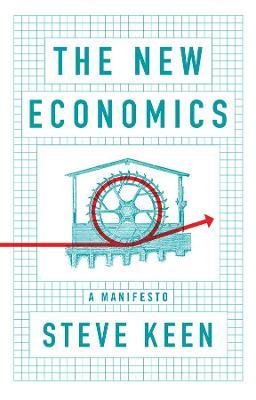 The New Economics: A Manifesto - Steve Keen