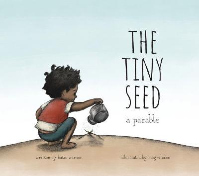 The Tiny Seed: A Parable - Katie Warner