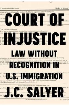 Coperta cărții 'Court of Injustice: Law Without Recognition in U.S. Immigration - J. C. Salyer'