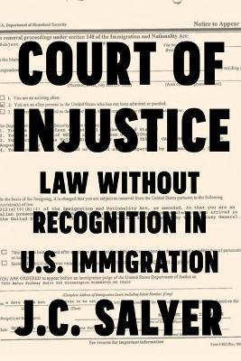 Coperta cărții 'Court of Injustice: Law Without Recognition in U.S. Immigration - J. C. Salyer'