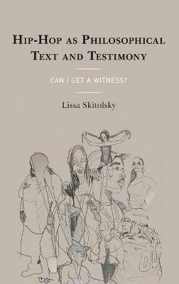 Hip-Hop as Philosophical Text and Testimony: Can I Get a Witness? - Lissa Skitolsky