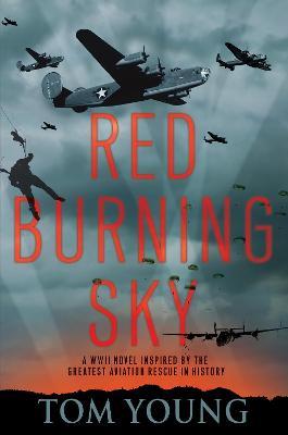 Red Burning Sky: A WWII Novel Inspired by the Greatest Aviation Rescue in History - Tom Young