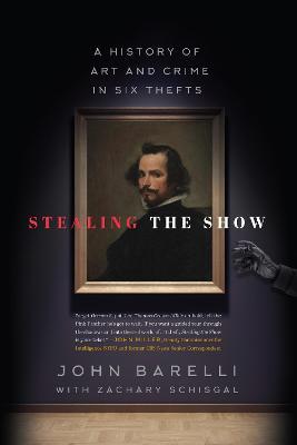 Stealing the Show: A History of Art and Crime in Six Thefts - John Barelli