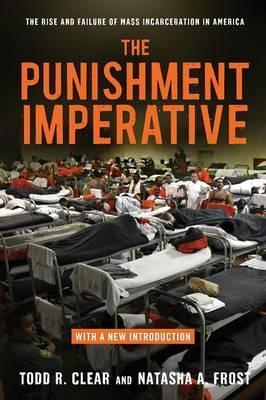 The Punishment Imperative: The Rise and Failure of Mass Incarceration in America - Todd R. Clear